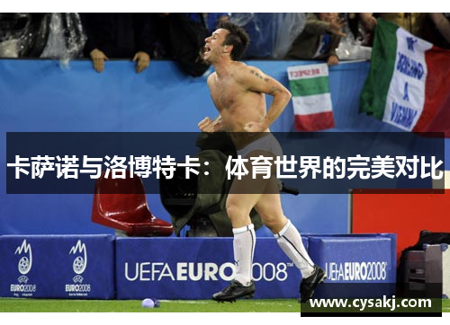 卡萨诺与洛博特卡：体育世界的完美对比